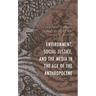Environment, Social Justice, and the Media in the Age of the Anthropocene