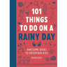 101 Things to Do on a Rainy Day: Awesome Ideas to Entertain Kids