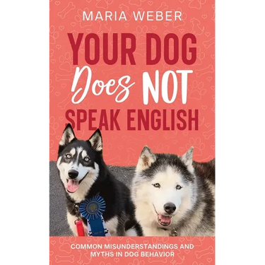 Your Dog Does not Speak English: Common Misunderstandings and Myths in Dog Behavior