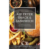 Air Fryer Snack and Sandwich 2 Cookbooks in 1: Everyday Quick and Easy Recipes for Air Fryer Lovers