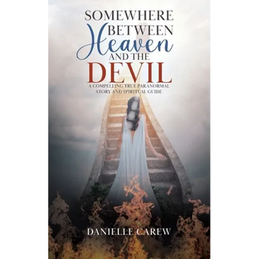 Somewhere Between Heaven and the Devil: A Compelling True Paranormal Story and Spiritual Guide
