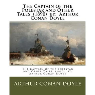The Captain of the Polestar and Other Tales (1890) by: Arthur Conan Doyle