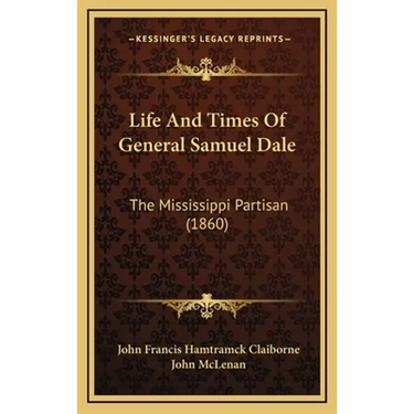 Life And Times Of General Samuel Dale: The Mississippi Partisan (1860)