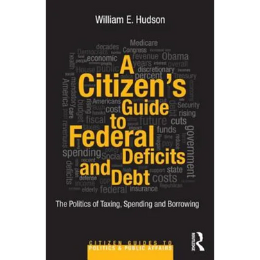 A Citizen's Guide to Deficits and Debt: The Politics of Taxing, Spending, and Borrowing