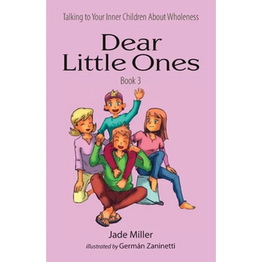 Dear Little Ones (Book 3): Talking to Your Inner Children About Wholeness