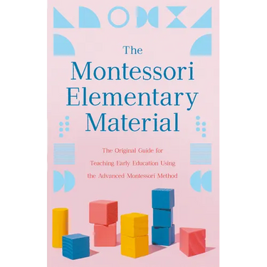 The Montessori Elementary Material: The Original Guide for Teaching Early Education Using the Advanced Montessori Method