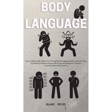 Body Language: How to Detect High-Stakes Liars Through Body Language Analysis and Everything You Need to Influence People with Emotio