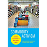 Commodity Activism: Cultural Resistance in Neoliberal Times