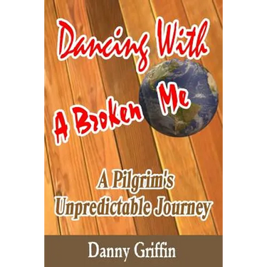 Dancing With A Broken Me: A Pilgrim's Unpredictable Journey