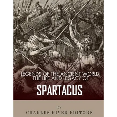 Legends of the Ancient World: The Life and Legacy of Spartacus