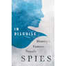 In Disguise - History's Famous Female Spies