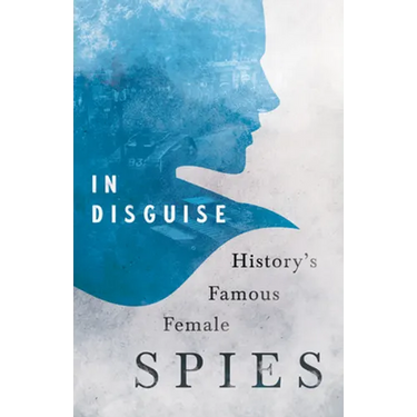 In Disguise - History's Famous Female Spies