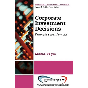 Corporate Investment Decisions: Principles and Practice