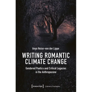 Writing Romantic Climate Change: Gendered Poetics and Critical Legacies in the Anthropocene