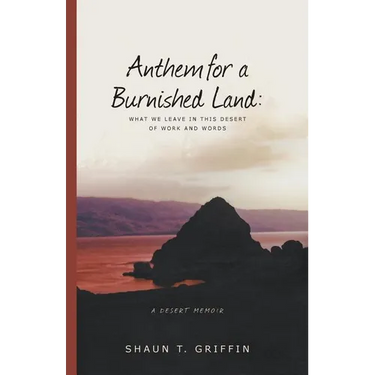 Anthem for a Burnished Land: What We Leave in This Desert of Work and Words