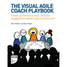 The Visual Agile Coach Playbook: Power-Up Communication, Increase Engagement, Deliver Value and Have Fun!