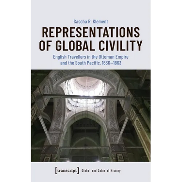 Representations of Global Civility: English Travellers in the Ottoman Empire and the South Pacific, 1636-1863