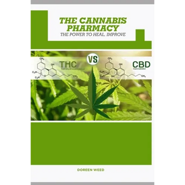 The Cannabis Pharmacy Oil: Cannabis Properties, Strains, Medical Usage, THC And CBD - The Power to Heal, Improve