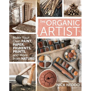 Organic Artist: Make Your Own Paint, Paper, Pigments, Prints and More from Nature