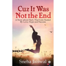 Cuz It Was Not the End: "A Story about Hurt, That Gets Healed By Love, Hope and Success "