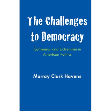The Challenges to Democracy: Consensus and Extremism in American Politics