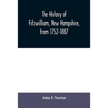 The history of Fitzwilliam, New Hampshire, from 1752-1887