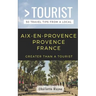 Greater Than a Tourist- Aix-En-Provence Provence France: 50 Travel Tips from a Local