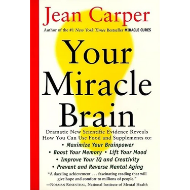 Your Miracle Brain: Maximize Your Brainpower, Boost Your Memory, Lift Your Mood, Improve Your IQ and Creativity, Prevent and Reverse Mental Aging
