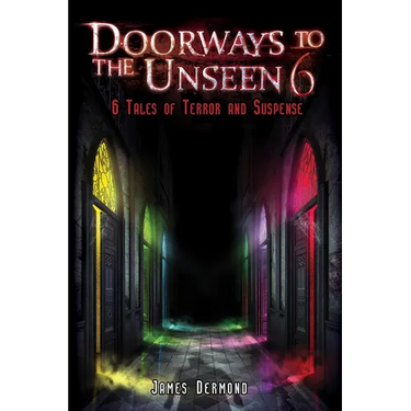 Doorways to the Unseen 6: 6 Tales of Terror and Suspense