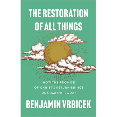 The Restoration of All Things: How the Promise of Christ's Return Brings Us Comfort Today