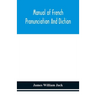 Manual Of French Pronunciation And Diction, Based On The Notation Of The Association Phonétique Internationale