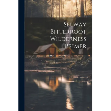Selway bitterroot wilderness primer