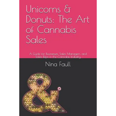 Unicorns & Donuts: The Art of Cannabis Sales: A Guide for Businesses, Sales Managers, and Sales Reps in the Cannabis Industry