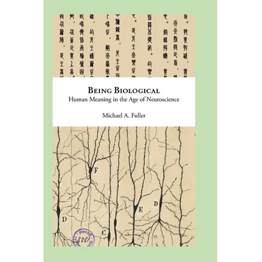 Being Biological: Human Meaning in the Age of Neuroscience