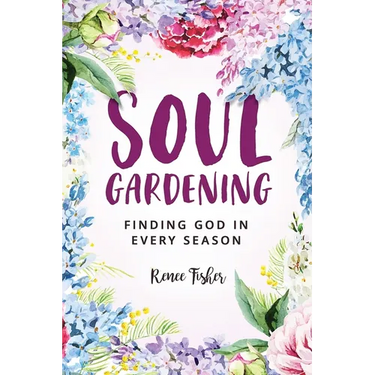Soul Gardening: Finding God in Every Season