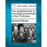 The Establishment of Municipal Government in San Francisco.