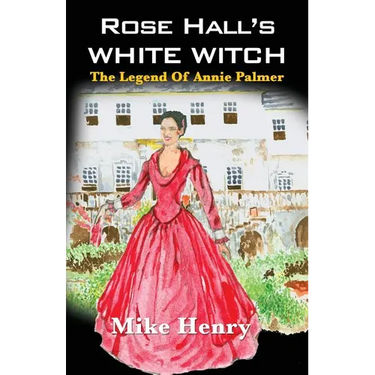 Rose Hall's White Witch: The Legend of Annie Palmer