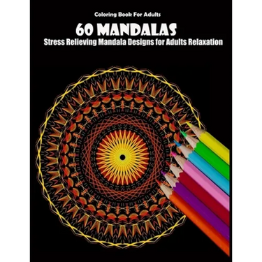 Coloring Book For Adults: 60 Mandalas: Stress Relieving Mandala Designs for Adults Relaxation