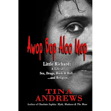 Awop Bop Aloo Mop: Little Richard: A Life of Sex, Drugs, Rock & Roll...and Religion