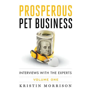 Prosperous Pet Business: Interviews With The Experts - Volume One