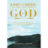 Kant and Hegel on the Existence of God: The Scope and Relation of Reason and Faith