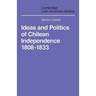 Ideas and Politics of Chilean Independence 1808-1833