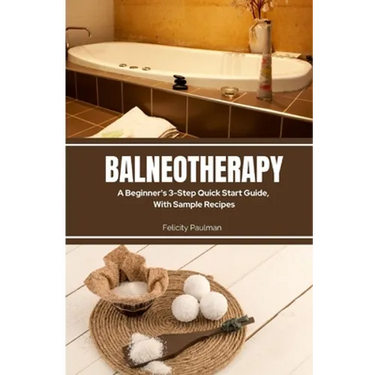Balneotherapy: A Beginner's 3-Step Quick Start Guide, With Sample Recipes