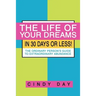 The Life of Your Dreams in 30 Days or Less!: The Ordinary Person's Guide to Extraordinary Abundance
