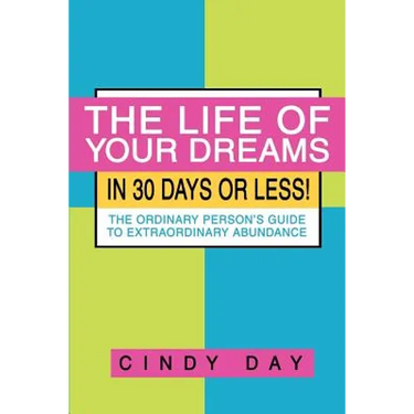 The Life of Your Dreams in 30 Days or Less!: The Ordinary Person's Guide to Extraordinary Abundance