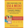Feed Your Family for $50 a Week! Complete Guide to Budget-Friendly Meal and Menu Planning and Preparation: Tips, Tricks, and Hacks for Making Your Dol