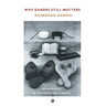 Why Gandhi Still Matters: An Appraisal Of The Mahatma'S Legacy