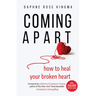 Coming Apart: How to Heal Your Broken Heart (Uncoupling, Breaking Up with Someone You Love, Divorce, Moving On)