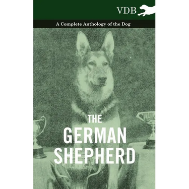 The German Shepherd - A Complete Anthology of the Dog