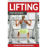 Lifting For Women: Essential Exercise, Workout, Training and Dieting Guide to Build a Perfect Body and Get an Ideal Butt